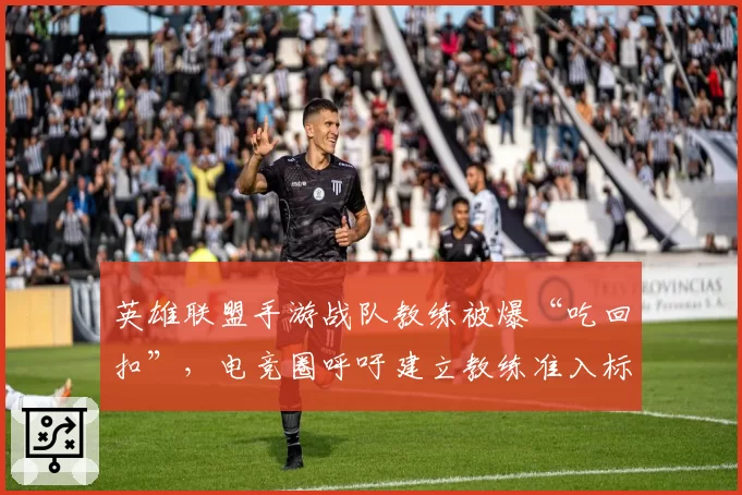 英雄联盟手游战队教练被爆“吃回扣”，电竞圈呼吁建立教练准入标准