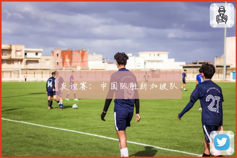 友谊赛：中国队胜新加坡队