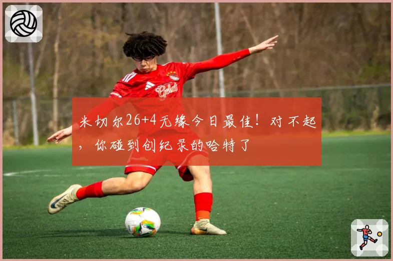 米切尔26+4无缘今日最佳！对不起，你碰到创纪录的哈特了